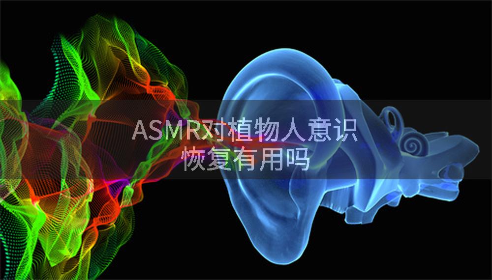 ASMR对植物人意识恢复有用吗