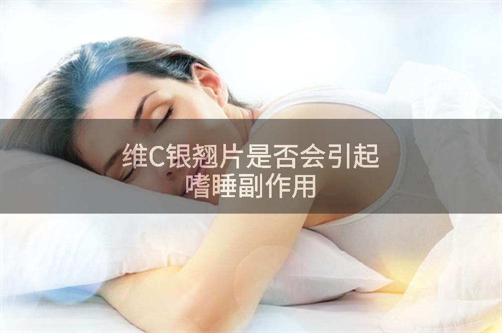 维C银翘片是否会引起嗜睡副作用