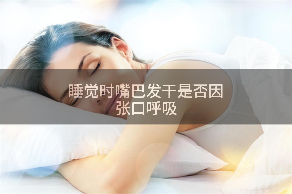 睡觉时嘴巴发干是否因张口呼吸
