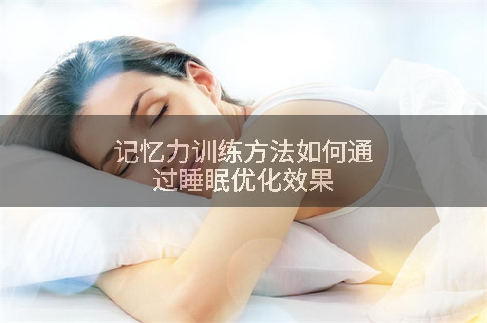 记忆力训练方法如何通过睡眠优化效果