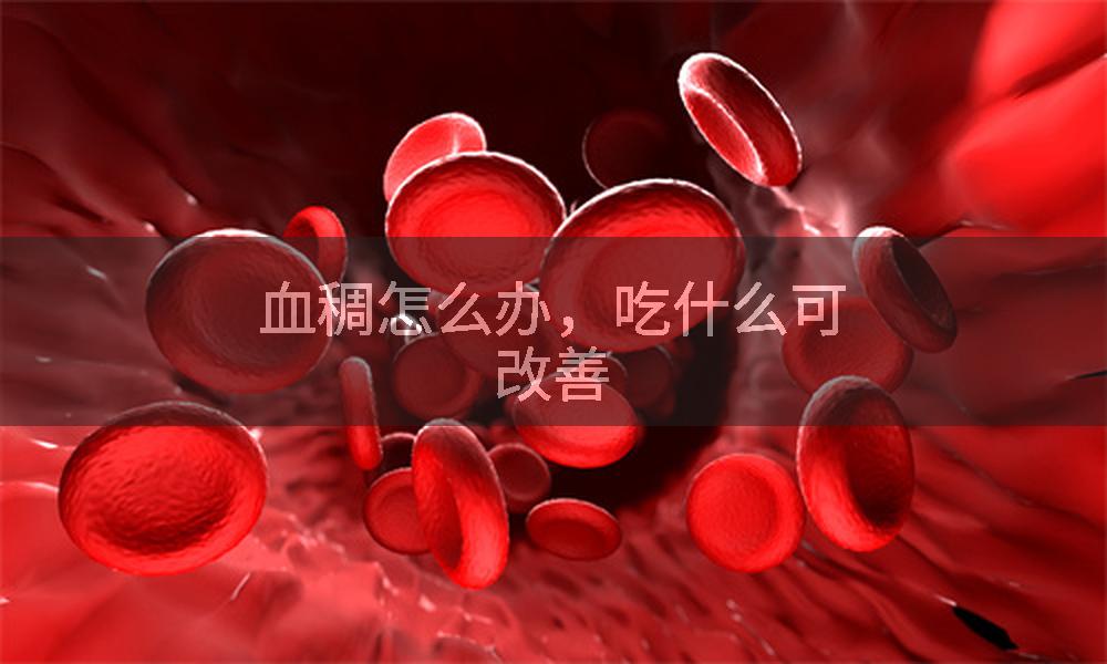 血稠怎么办，吃什么可改善