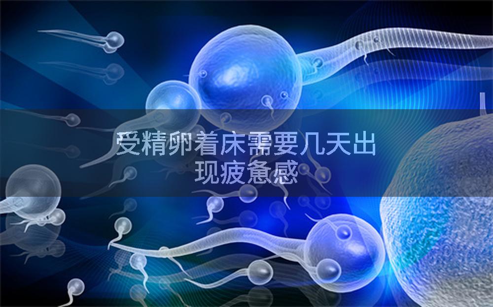 受精卵着床需要几天出现疲惫感