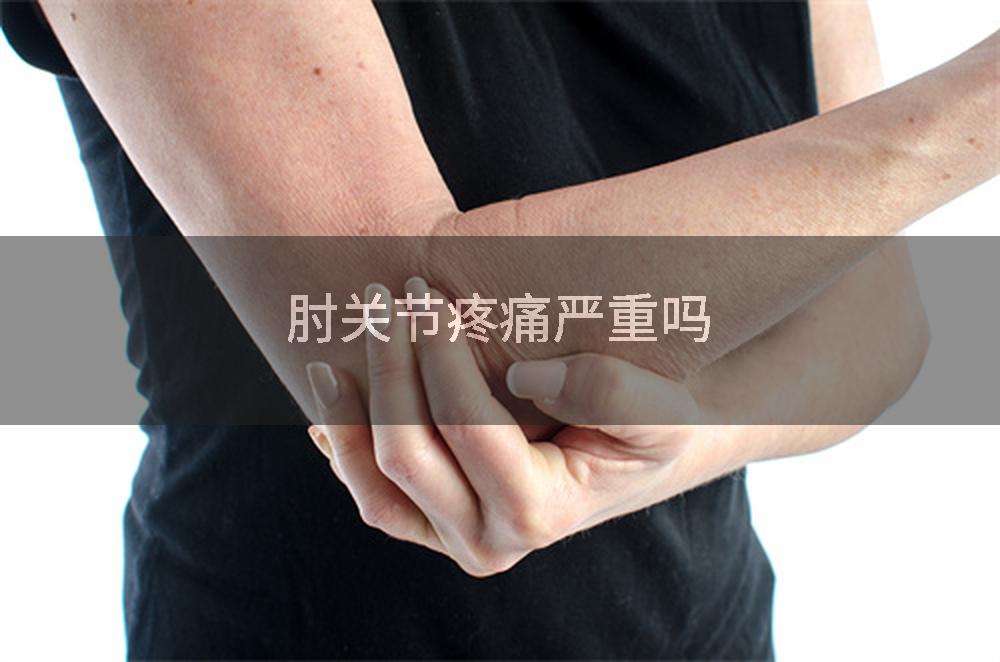 肘关节疼痛严重吗