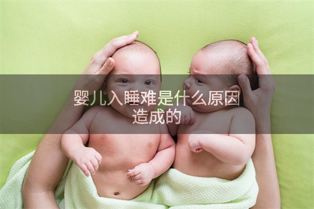 婴儿入睡难是什么原因造成的