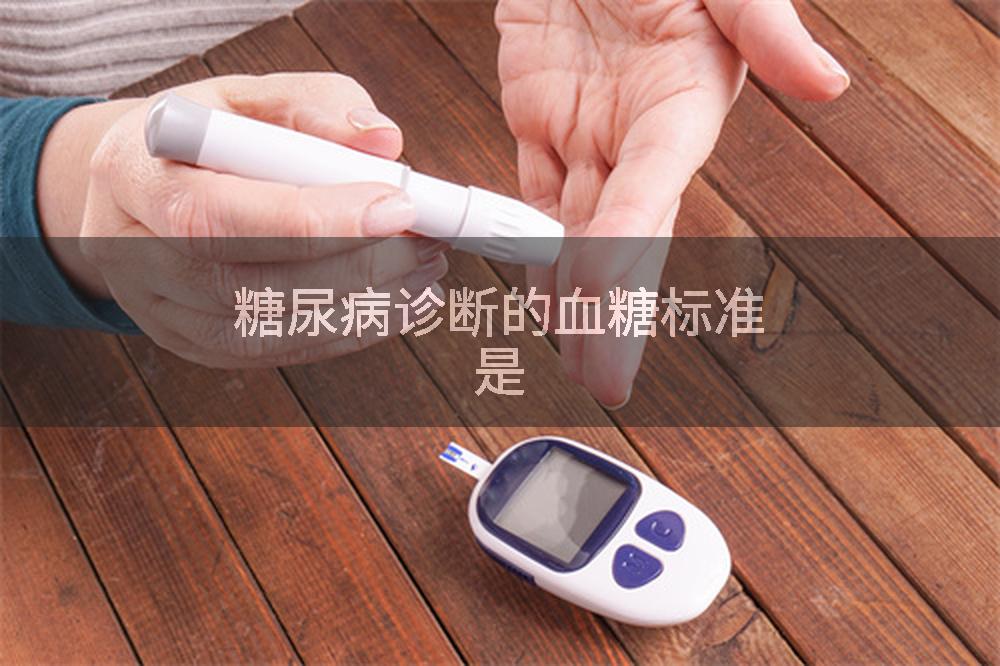 糖尿病诊断的血糖标准是