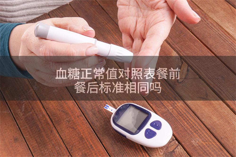 血糖正常值对照表餐前餐后标准相同吗