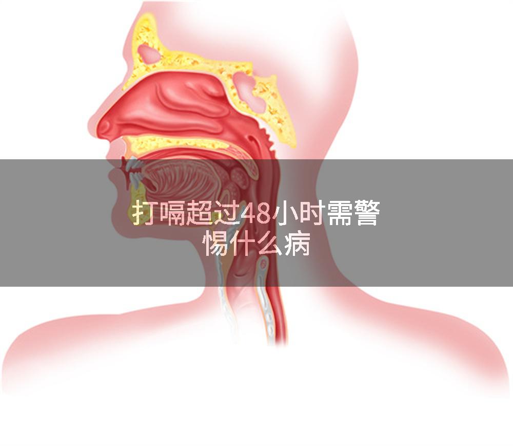 打嗝超过48小时需警惕什么病