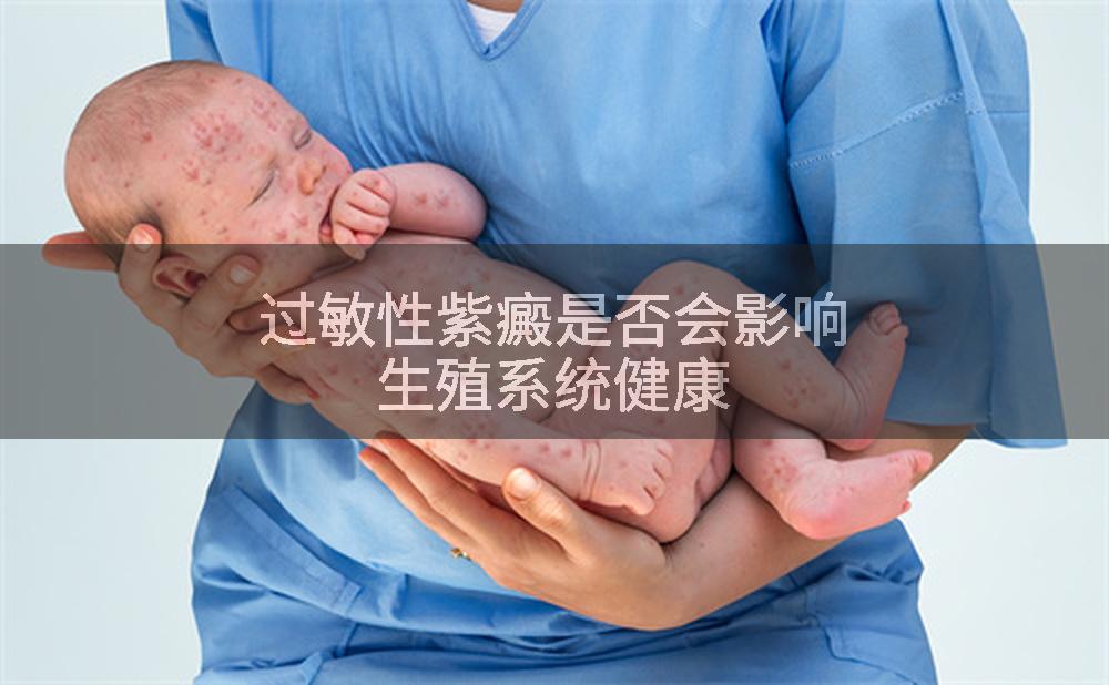 过敏性紫癜是否会影响生殖系统健康