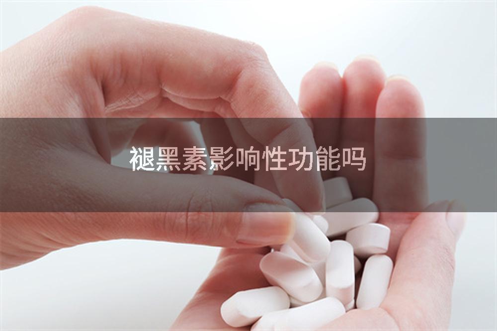 褪黑素影响性功能吗