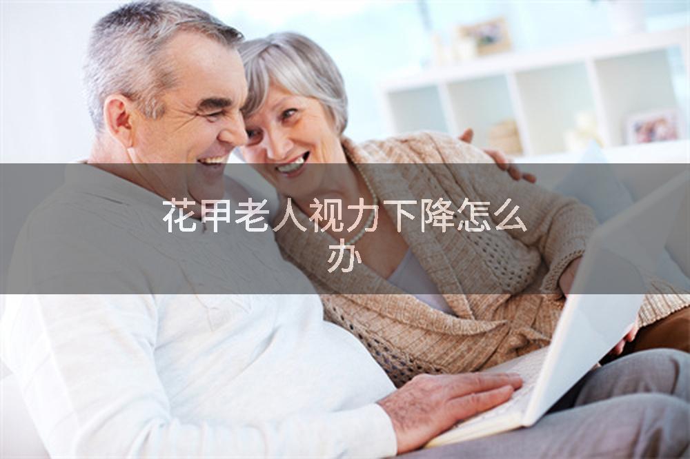 花甲老人视力下降怎么办