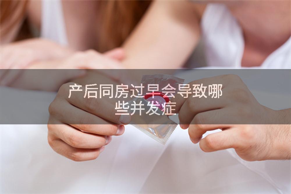 产后同房过早会导致哪些并发症