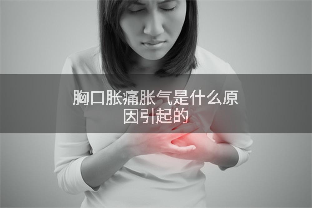 胸口胀痛胀气是什么原因引起的
