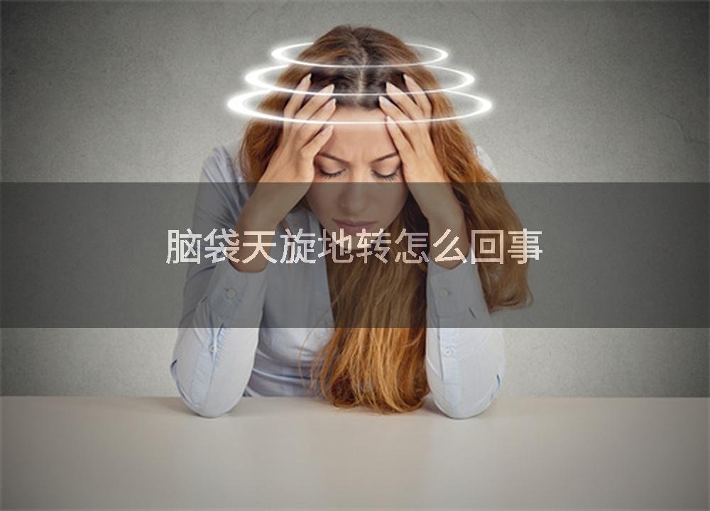 脑袋天旋地转怎么回事