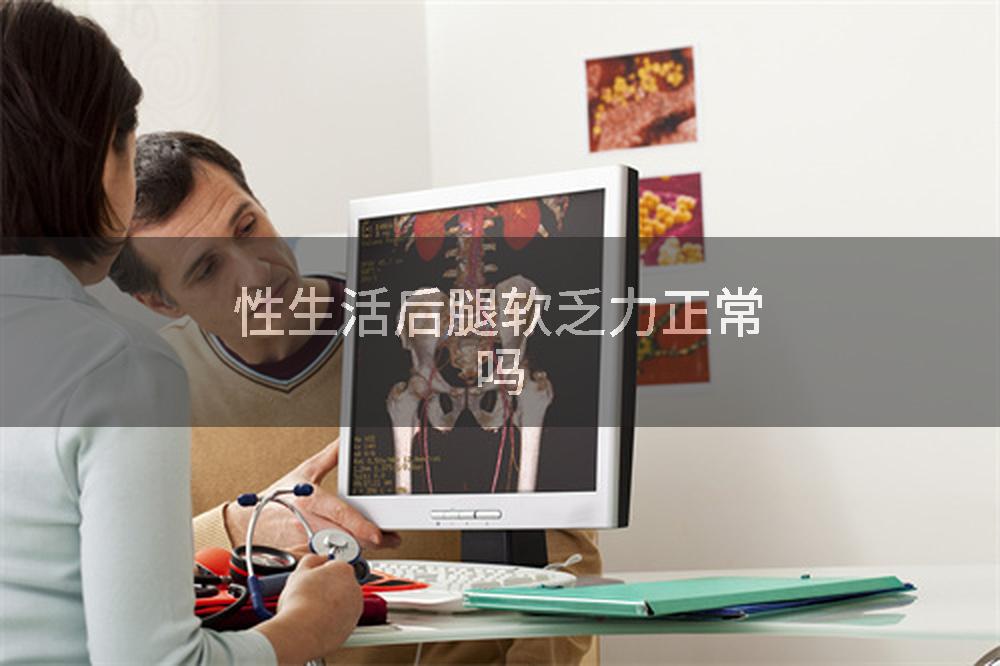 性生活后腿软乏力正常吗