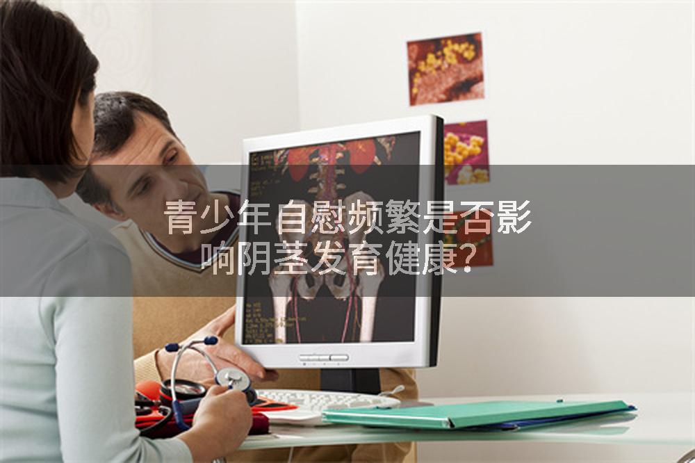 青少年自慰频繁是否影响阴茎发育健康？