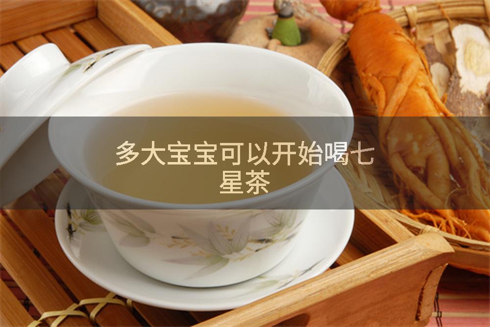多大宝宝可以开始喝七星茶
