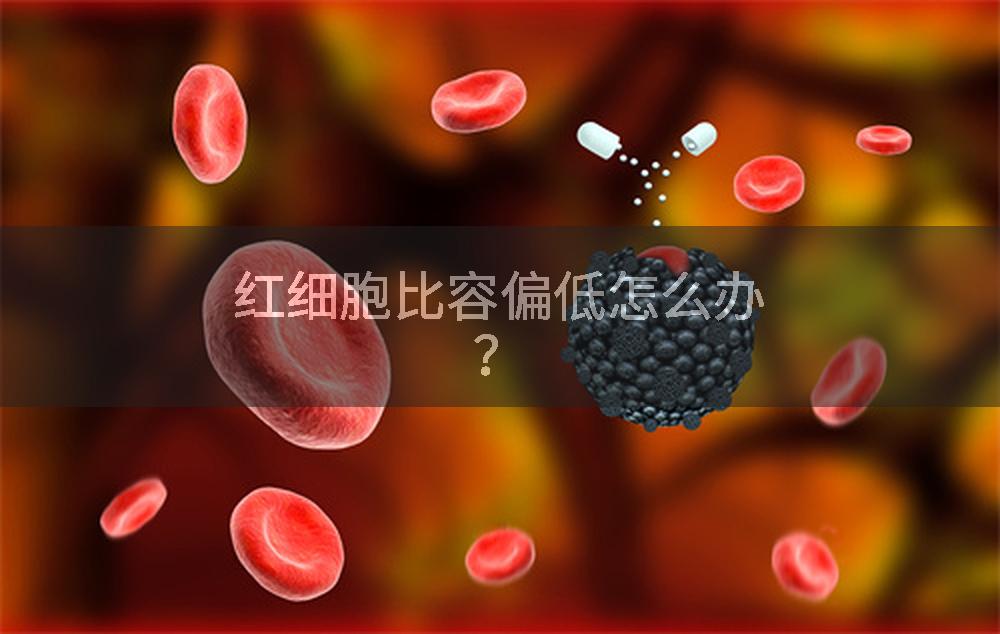 红细胞比容偏低怎么办？