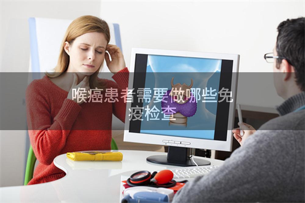 喉癌患者需要做哪些免疫检查