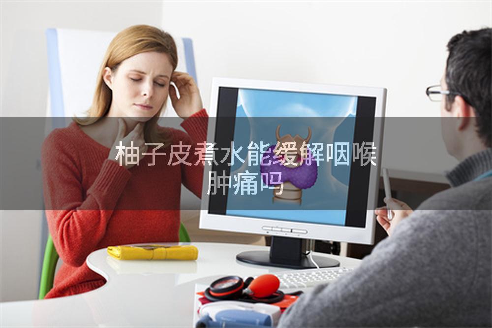 柚子皮煮水能缓解咽喉肿痛吗
