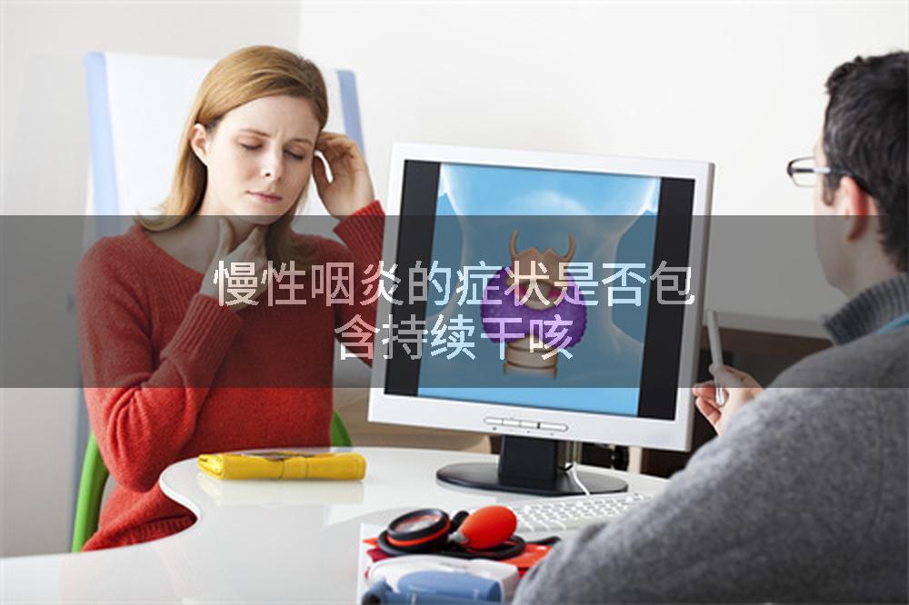 慢性咽炎的症状是否包含持续干咳