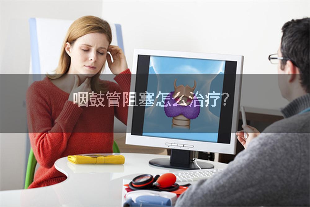 咽鼓管阻塞怎么治疗？