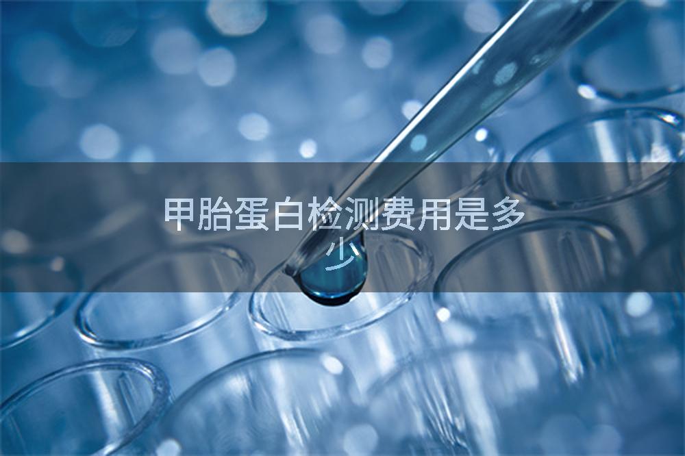 甲胎蛋白检测费用是多少