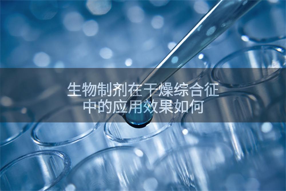 生物制剂在干燥综合征中的应用效果如何