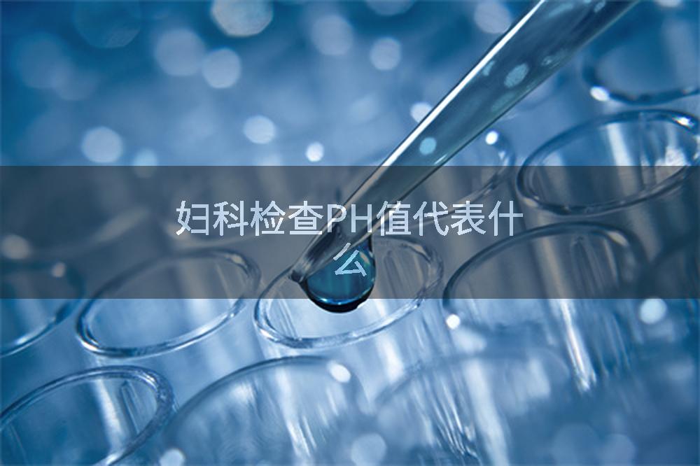 妇科检查PH值代表什么