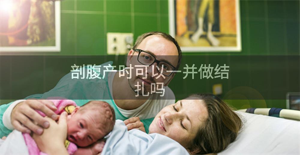 剖腹产时可以一并做结扎吗