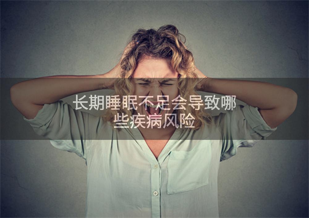 长期睡眠不足会导致哪些疾病风险