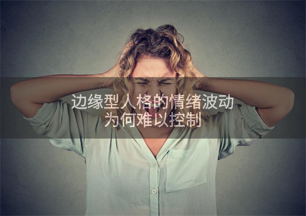 边缘型人格的情绪波动为何难以控制