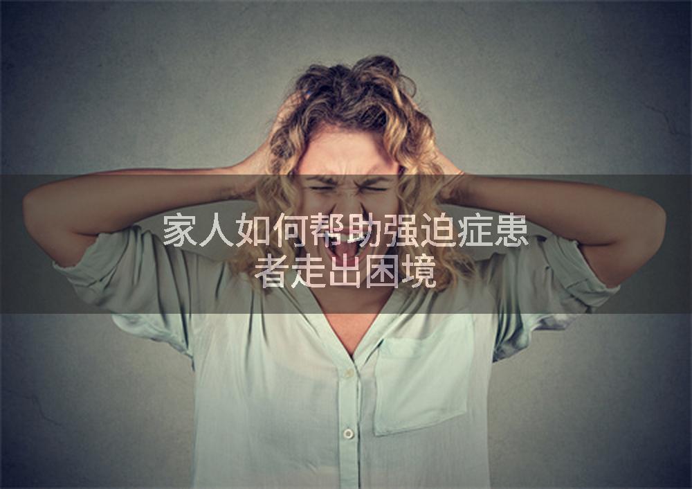 家人如何帮助强迫症患者走出困境