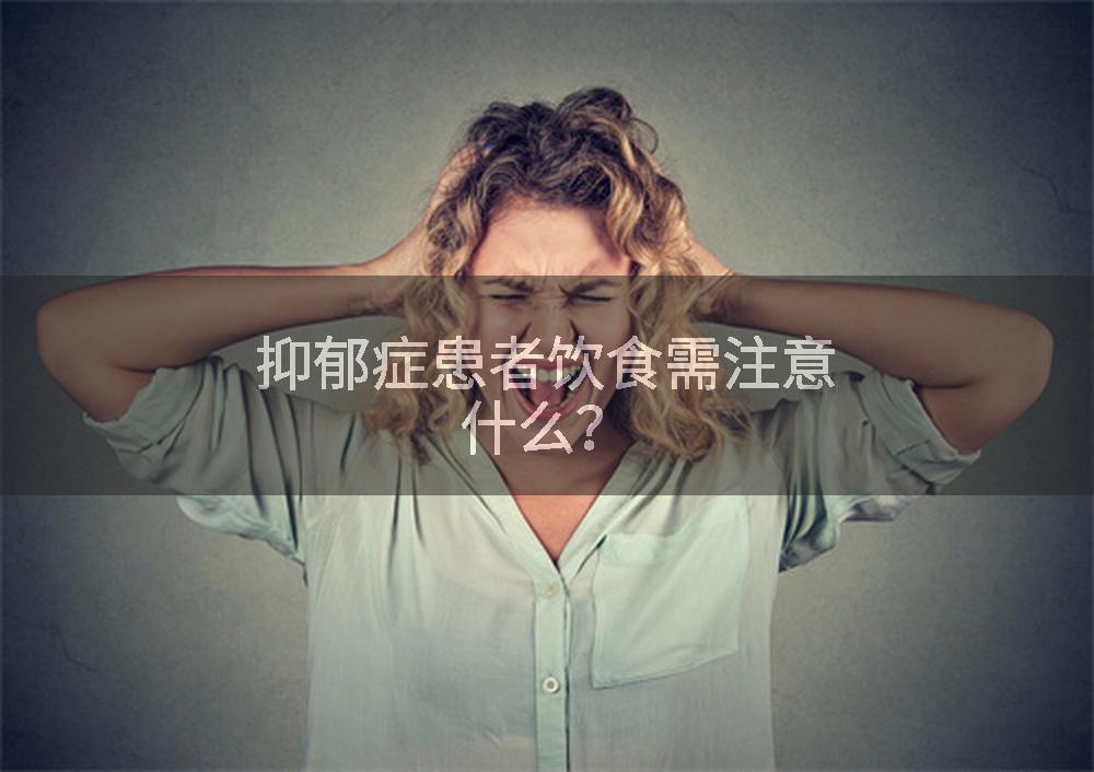 抑郁症患者饮食需注意什么？