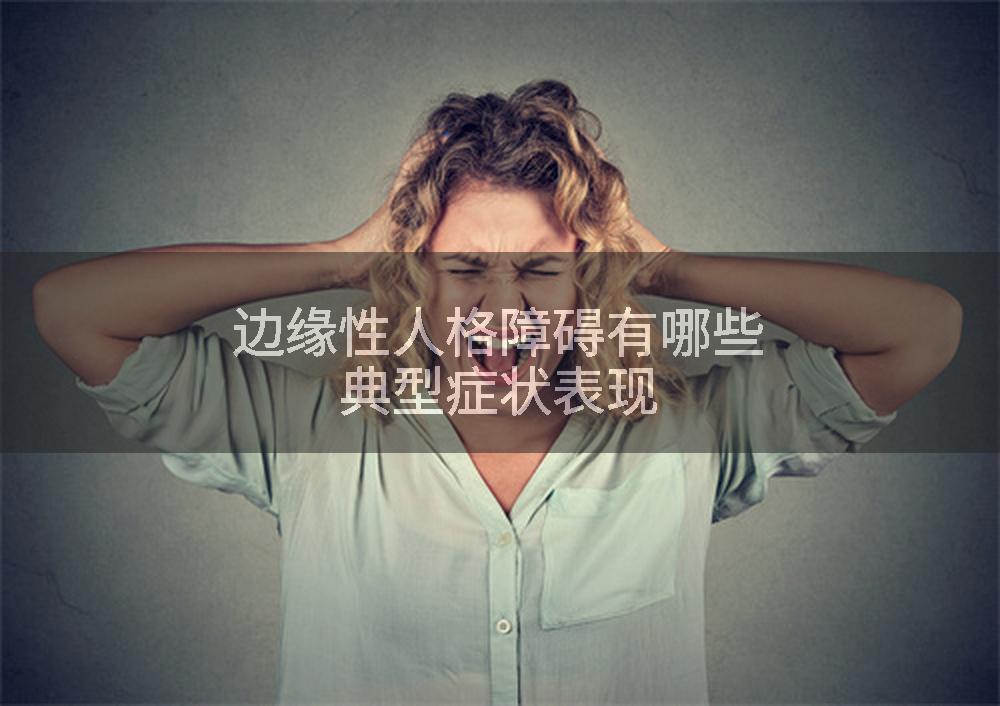 边缘性人格障碍有哪些典型症状表现