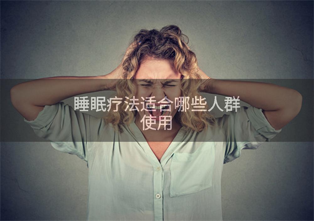 睡眠疗法适合哪些人群使用