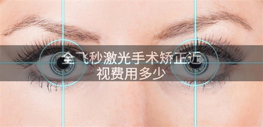 全飞秒激光手术矫正近视费用多少
