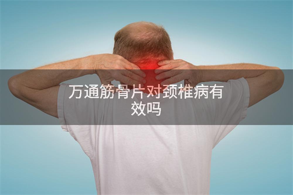 万通筋骨片对颈椎病有效吗