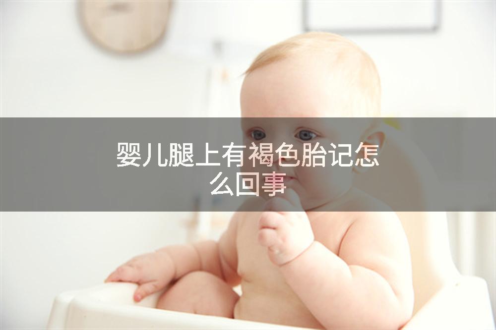 婴儿腿上有褐色胎记怎么回事