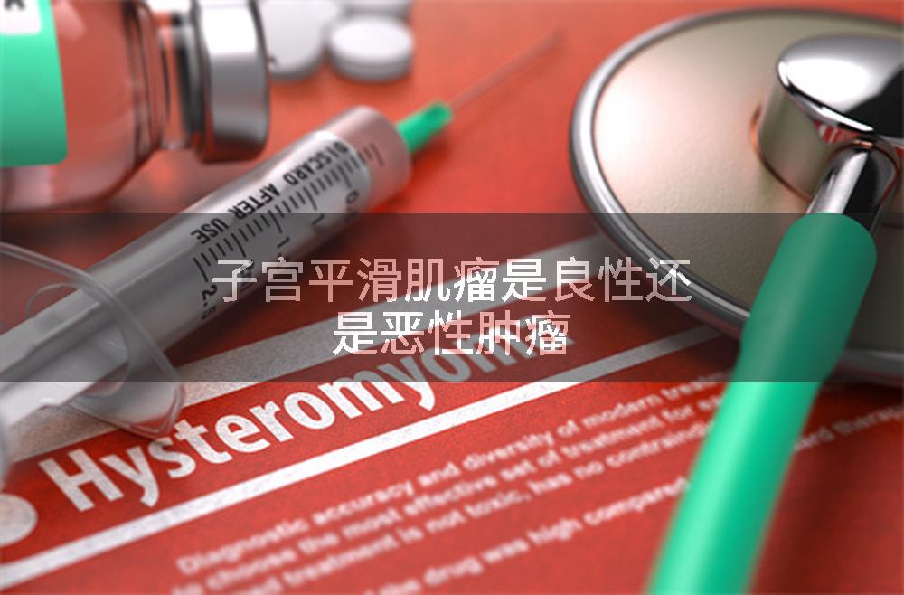 子宫平滑肌瘤是良性还是恶性肿瘤