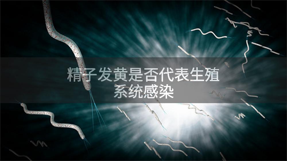 精子发黄是否代表生殖系统感染