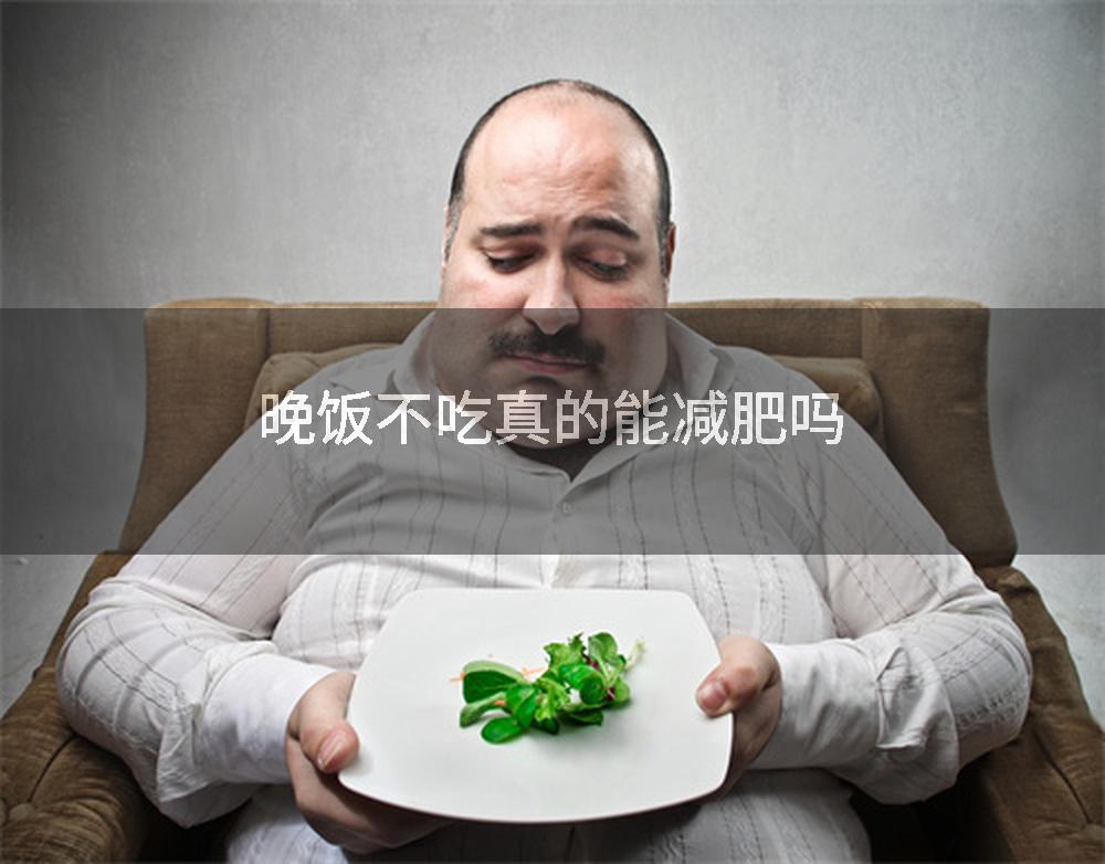 晚饭不吃真的能减肥吗