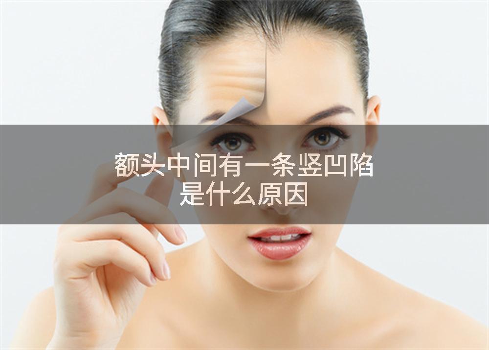额头中间有一条竖凹陷是什么原因