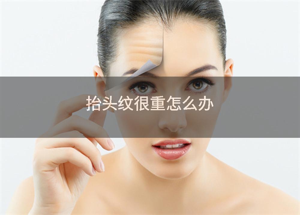 抬头纹很重怎么办