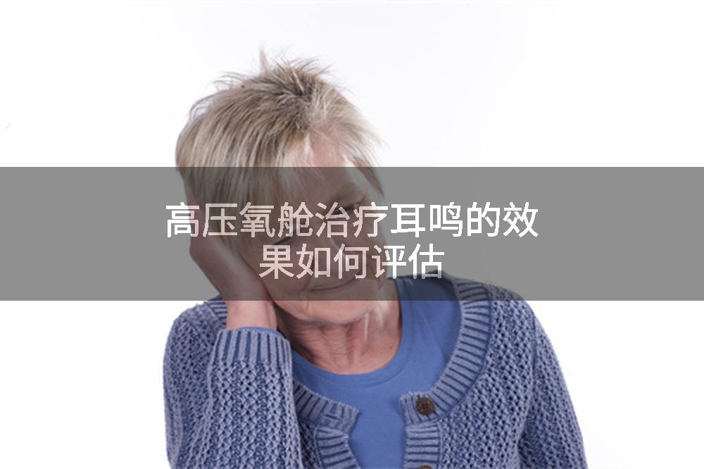 高压氧舱治疗耳鸣的效果如何评估