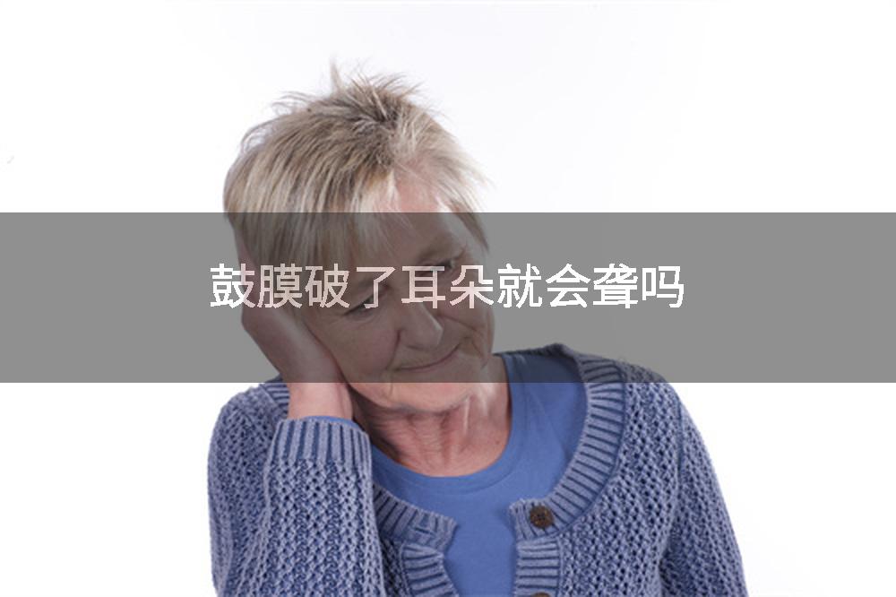 鼓膜破了耳朵就会聋吗