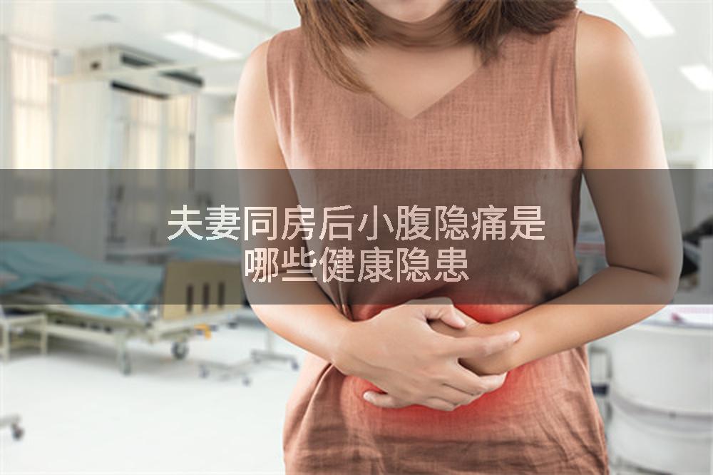 夫妻同房后小腹隐痛是哪些健康隐患