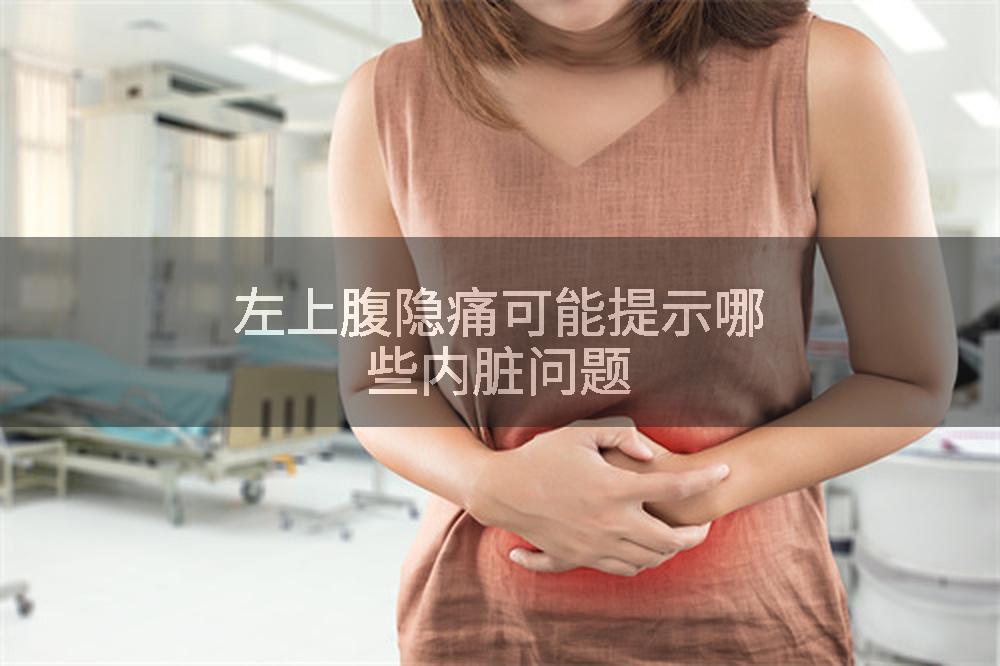 左上腹隐痛可能提示哪些内脏问题
