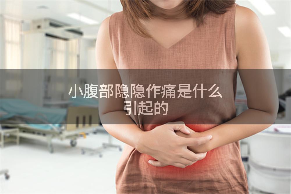 小腹部隐隐作痛是什么引起的