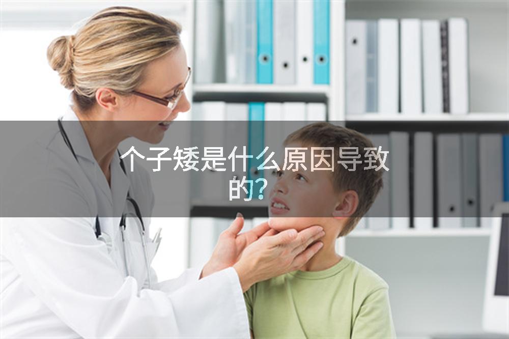 个子矮是什么原因导致的？