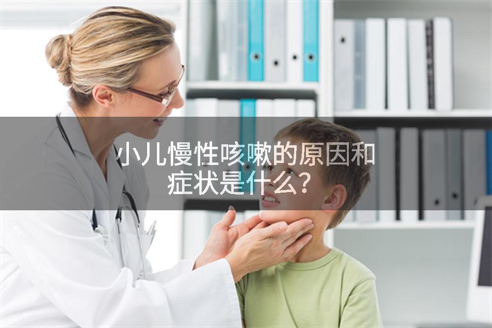 小儿慢性咳嗽的原因和症状是什么？